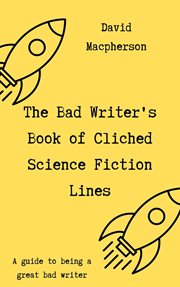 The bad writer's book of cliched science fiction lines cover image