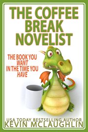 Coffee break novelist : writing the novel you want in the time you have! cover image