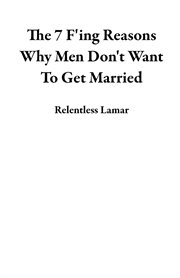 The 7 F'Ing Reasons Why Men Don't Want to Get Married cover image