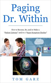 Paging dr. within: how to become, be, and/or make a "patient listener" and/or a "super symptom ch cover image