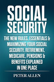 Social security: the new rules, essentials & maximizing your social security, retirement, medicar cover image