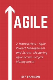 Agile: 2 manuscripts - agile project management and scrum - mastering agile scrum project management : 2 Manuscripts cover image