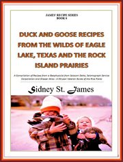 Texas and the rock island prairies duck and goose recipes from the wilds of eagle lake cover image