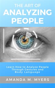 The Art of Analyzing People : Learn How to Analyze People Through Gestures and Body Language cover image