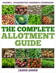 Growing and techniques the complete allotment guide, volume 1. Starting Out cover image
