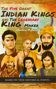 The Five Great Indian Kings and the Legendary King Maker cover image