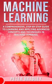 Machine learning - a comprehensive, step-by-step guide to learning and applying advanced concepts cover image