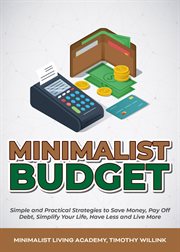 Minimalist budget: simple and practical strategies to save money, pay off debt, simplify your lif cover image