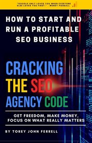 How to start and run a profitable seo business: cracking the seo agency code : Cracking the SEO Agency Code cover image