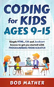 Coding for kids ages 9-15 : basic HTML, CSS and Javascript from Scratch cover image