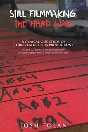 Still filmmaking the hard way : a cynical case study of three feature film productions cover image