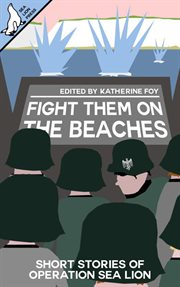 Fight them on the beaches. Short Stories of Operation Sea Lion cover image