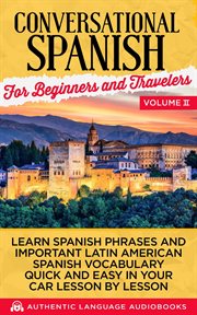 Conversational spanish for beginners and travelers, volume ii: learn spanish phrases and important cover image
