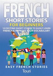 French short stories for beginners: 10 exciting short stories to easily learn french & improve your cover image