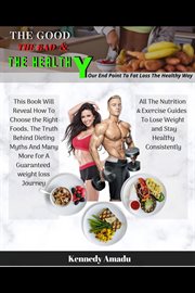 The good the bad & the healthy - your endpoint to fat loss the healthy way cover image