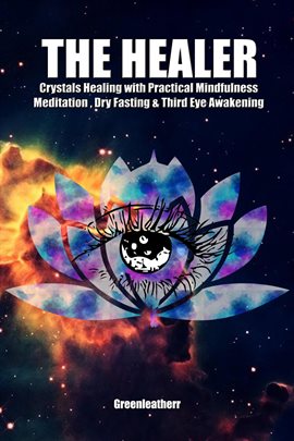 Cover image for The Healer: Crystals Healing with Practical Mindfulness Meditation , Dry Fasting & Third Eye Awak