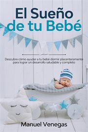 El sueño de tu bebé: descubre cómo ayudar a tu bebé dormir placenteramente para lograr un desarro cover image