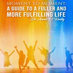Moment to moment : a guide to a fuller and more fulfilling life cover image