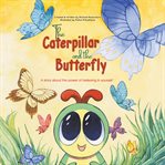 The caterpillar and the butterfly : a story about the power of believing in yourself cover image