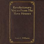 Revolutionary Voices From the Slave Houses cover image