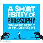 A Short History of Philosophy : from ancient Greece to the post-modernist era cover image