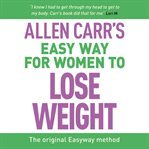 Allen Carr's Easy Way for Women to Lose Weight : The original Easyway method cover image