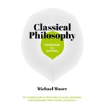 Knowledge in a Nutshell: Classical Philosophy : The Complete Guide To The Founders Of Western Philosophy cover image
