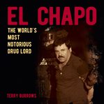 El Chapo : The Story Of The World's Most Notorious Drug Lord cover image