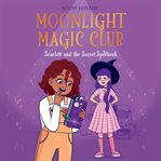 Moonlight Magic Club : Scarlett and the Secret Spellbook cover image