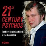 21st Century Psychos : The Most Horrifying Killers Of The Modern Era cover image