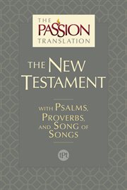The passion translation new testament. With Psalms, Proverbs and Song of Songs cover image