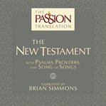 Passion translation new testament. With Psalms, Proverbs and Song of Songs cover image