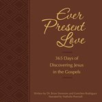 Ever present love. 365 Days of Discovering Jesus in the Gospels cover image