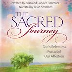 The sacred journey : God's relentless pursuit of our affection cover image