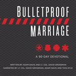 Bulletproof marriage. A 90-Day Devotional cover image