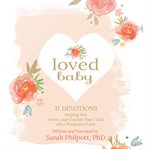 Loved baby : 31 devotions helping you grieve and cherish your child after pregnancy loss cover image