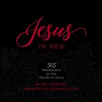 Jesus in red : 365 meditations on the words of Jesus cover image