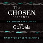 The Chosen Presents: A Blended Harmony of the Gospels : A Blended Harmony of the Gospels cover image
