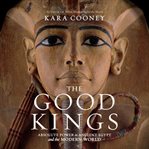 The good kings : absolute power in ancient Egypt and the modern world cover image