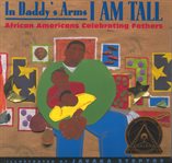 In Daddy's arms I am tall : [African Americans celebrating fathers] cover image