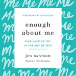 Enough about me : finding lasting joy in the age of self cover image