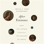 After Emmaus : how the church fulfills the mission of Christ cover image