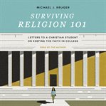 Surviving religion 101 : letters to a Christian student on keeping the faith in college cover image