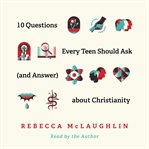10 questions every teen should ask (and answer) about christianity cover image