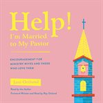 Help! i'm married to my pastor. Encouragement for Ministry Wives and Those Who Love Them cover image
