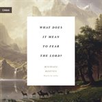 What Does It Mean to Fear the Lord? cover image