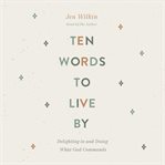 Ten words to live by : delighting in and doing what God commands cover image