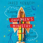 Keeping your children's ministry on mission : practical strategies for discipling the next generation cover image