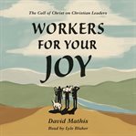 Workers for your joy : the call of Christ on Christian leaders cover image
