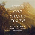 God shines forth : how the nature of God shapes and drives the mission of the church cover image